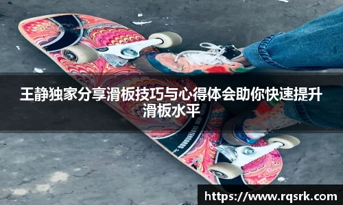 王静独家分享滑板技巧与心得体会助你快速提升滑板水平