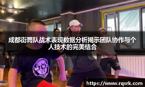 成都街舞队战术表现数据分析揭示团队协作与个人技术的完美结合