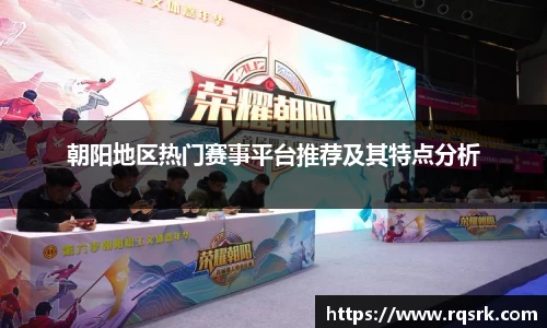 朝阳地区热门赛事平台推荐及其特点分析