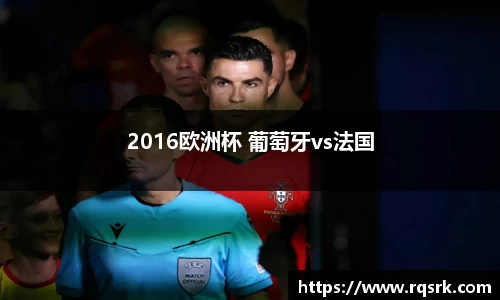 2016欧洲杯 葡萄牙vs法国