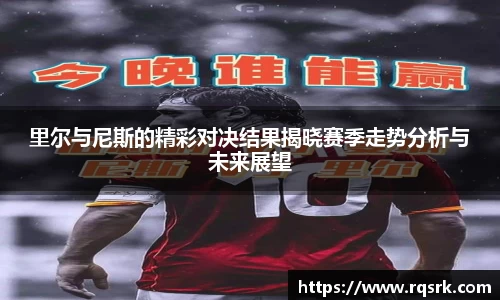 里尔与尼斯的精彩对决结果揭晓赛季走势分析与未来展望