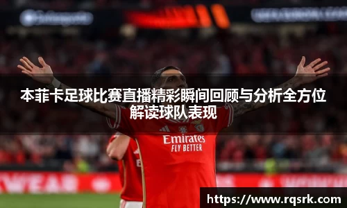 本菲卡足球比赛直播精彩瞬间回顾与分析全方位解读球队表现