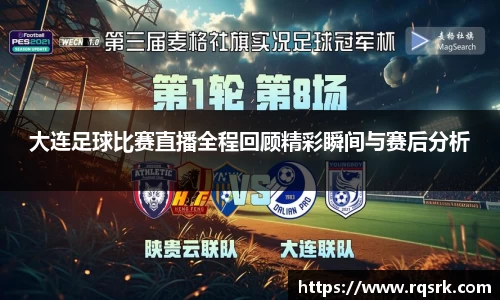 大连足球比赛直播全程回顾精彩瞬间与赛后分析