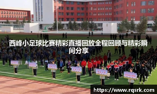 西峰小足球比赛精彩直播回放全程回顾与精彩瞬间分享