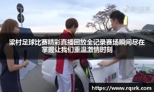 梁村足球比赛精彩直播回放全记录赛场瞬间尽在掌握让我们重温激情时刻