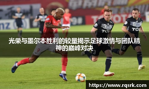 光荣与墨尔本胜利的较量揭示足球激情与团队精神的巅峰对决