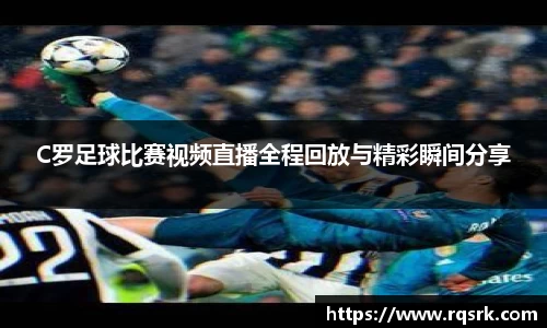 C罗足球比赛视频直播全程回放与精彩瞬间分享