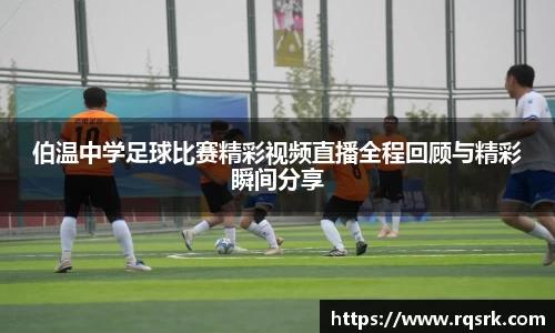 伯温中学足球比赛精彩视频直播全程回顾与精彩瞬间分享