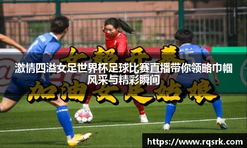 激情四溢女足世界杯足球比赛直播带你领略巾帼风采与精彩瞬间