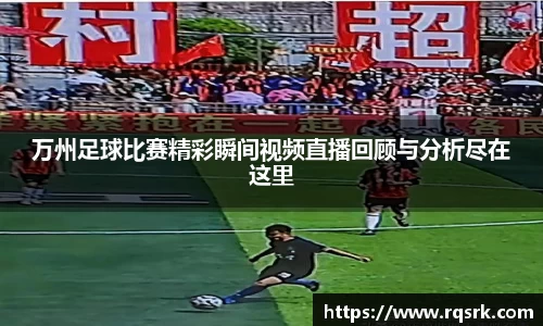 万州足球比赛精彩瞬间视频直播回顾与分析尽在这里