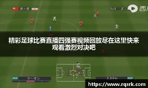 精彩足球比赛直播四强赛视频回放尽在这里快来观看激烈对决吧
