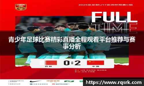 青少年足球比赛精彩直播全程观看平台推荐与赛事分析