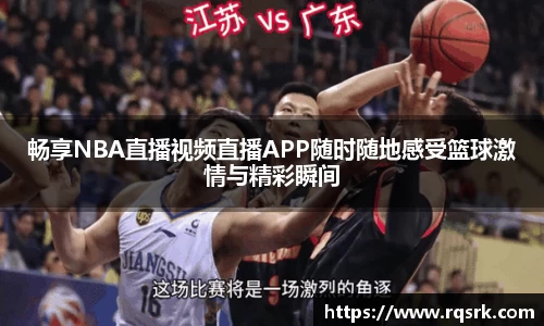 畅享NBA直播视频直播APP随时随地感受篮球激情与精彩瞬间