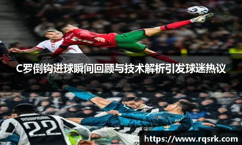 C罗倒钩进球瞬间回顾与技术解析引发球迷热议