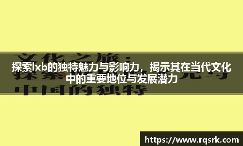 探索lxb的独特魅力与影响力，揭示其在当代文化中的重要地位与发展潜力