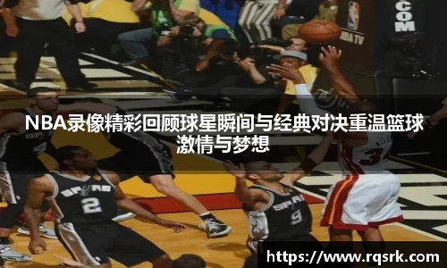 NBA录像精彩回顾球星瞬间与经典对决重温篮球激情与梦想