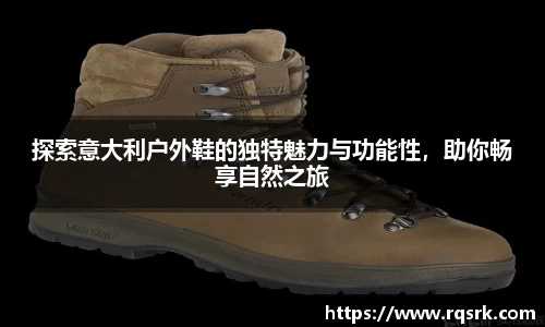 探索意大利户外鞋的独特魅力与功能性，助你畅享自然之旅