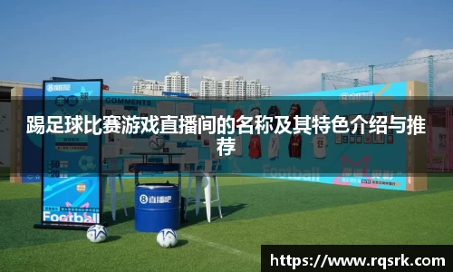 踢足球比赛游戏直播间的名称及其特色介绍与推荐