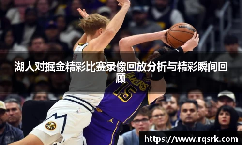湖人对掘金精彩比赛录像回放分析与精彩瞬间回顾