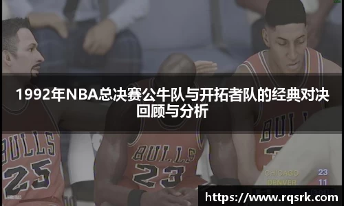 1992年NBA总决赛公牛队与开拓者队的经典对决回顾与分析