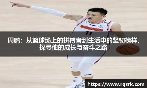 周鹏:从篮球场上的拼搏者到生活中的坚韧榜样,探寻他的成长与奋斗之路