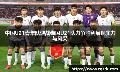 中国U21青年队迎战泰国U21队力争胜利展现实力与风采