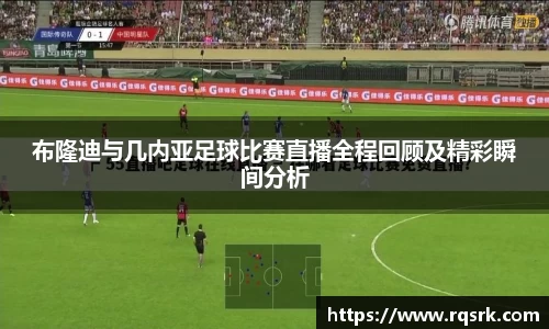 布隆迪与几内亚足球比赛直播全程回顾及精彩瞬间分析