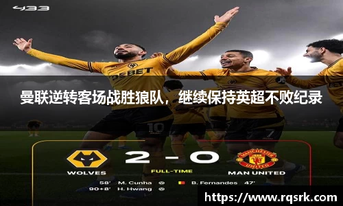 曼联逆转客场战胜狼队，继续保持英超不败纪录